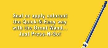 Seal or apply colorant the Quick-N-Easy way with the Grout Wand...Just Press-N-Go!